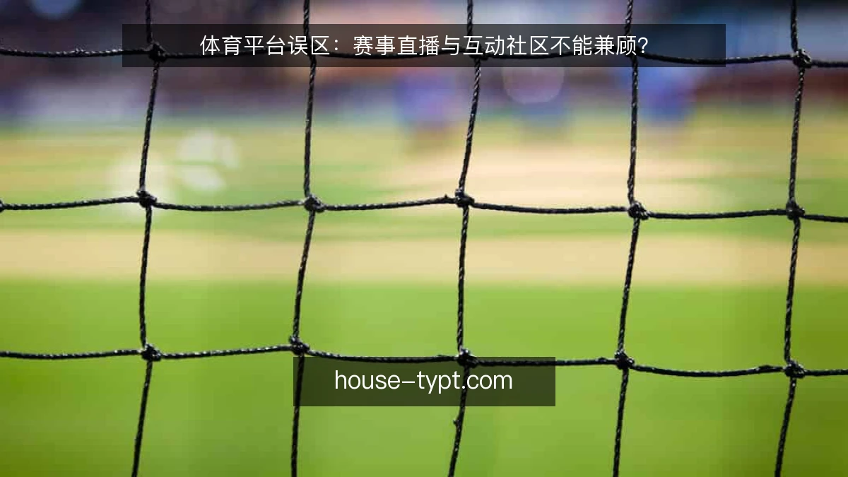 体育平台误区：赛事直播与互动社区不能兼顾？