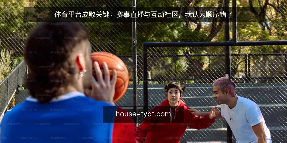 体育平台成败关键：赛事直播与互动社区，我认为顺序错了 — 先亮观点：体育平台不是直播加社区 配图