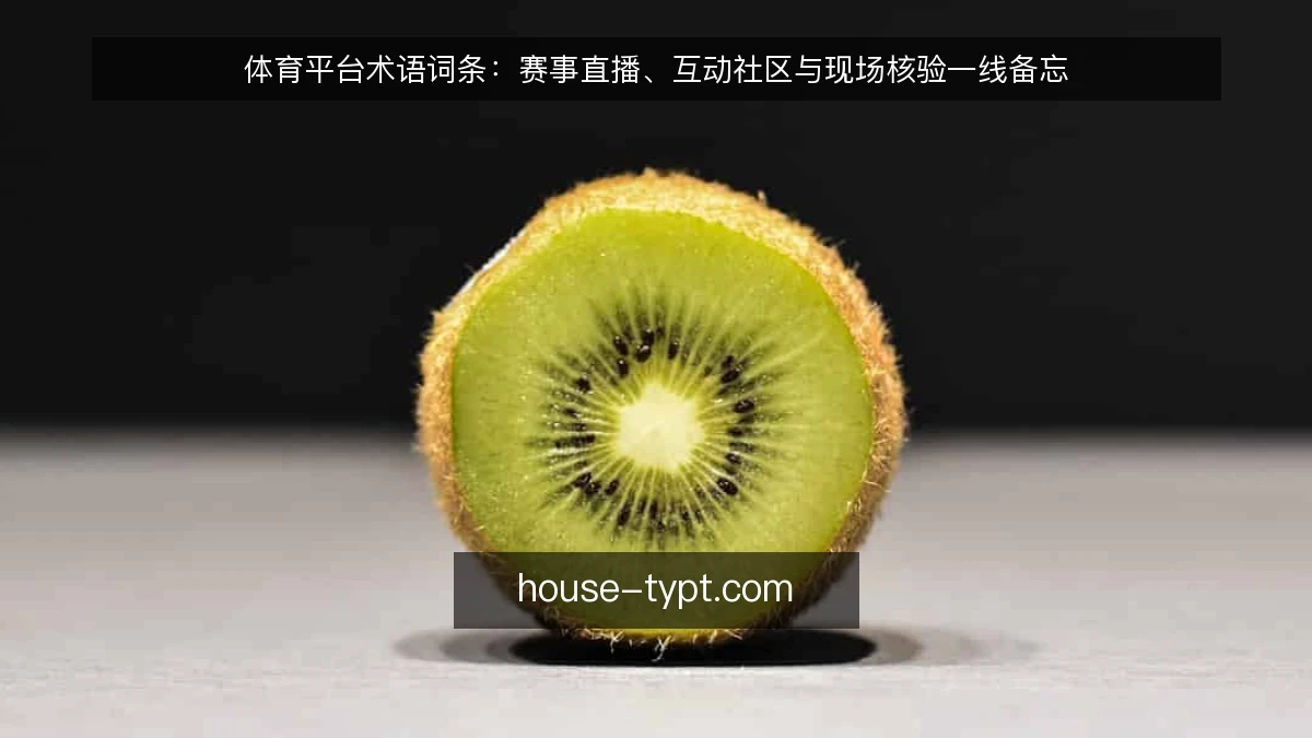 体育平台术语词条:赛事直播、互动社区与现场核验一线备忘