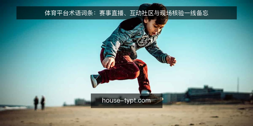 体育平台术语词条:赛事直播、互动社区与现场核验一线备忘 — 信号观察:赛事直播与互动社区的关键指标 配图