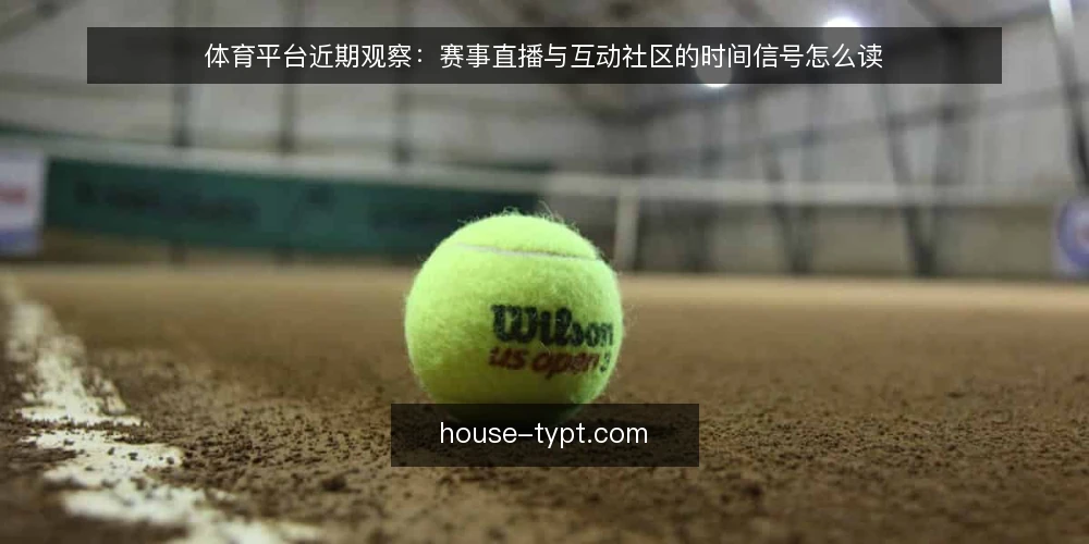 体育平台近期观察：赛事直播与互动社区的时间信号怎么读 — 需求定义：先写清看什么、什么时候看 配图